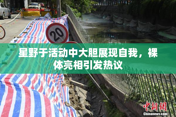 星野于活动中大胆展现自我，裸体亮相引发热议
