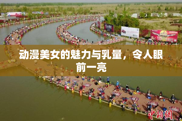 动漫美女的魅力与乳量，令人眼前一亮