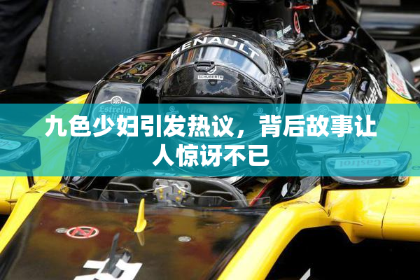 九色少妇引发热议，背后故事让人惊讶不已