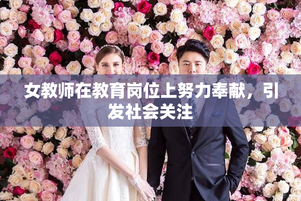 女教师在教育岗位上努力奉献，引发社会关注