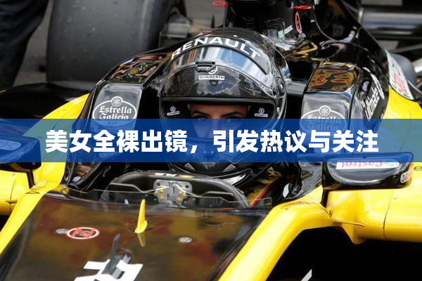 美女全裸出镜，引发热议与关注