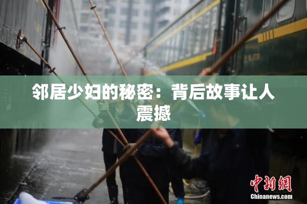 邻居少妇的秘密：背后故事让人震撼