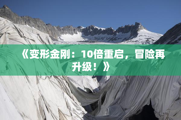 《变形金刚：10倍重启，冒险再升级！》