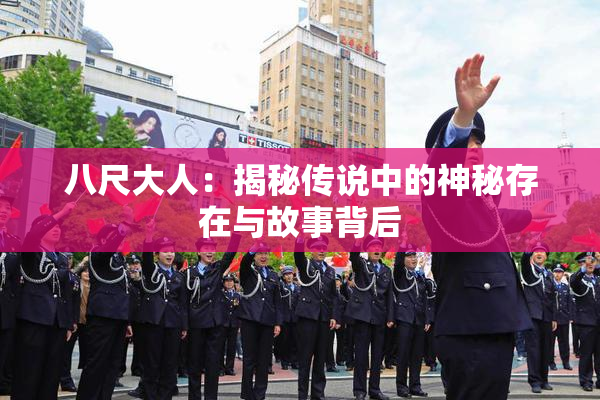 八尺大人：揭秘传说中的神秘存在与故事背后