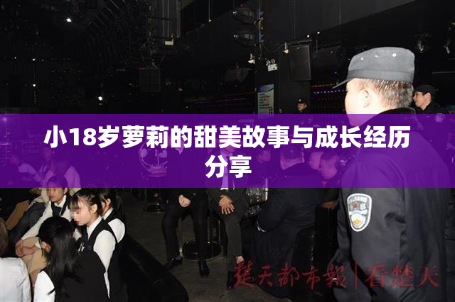 小18岁萝莉的甜美故事与成长经历分享