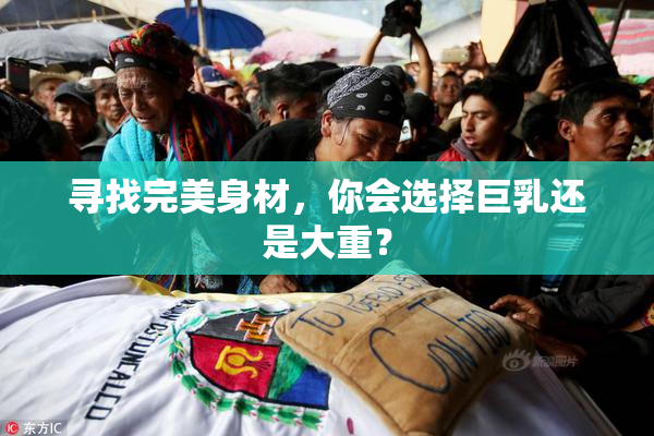 寻找完美身材，你会选择巨乳还是大重？