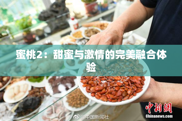 蜜桃2：甜蜜与激情的完美融合体验