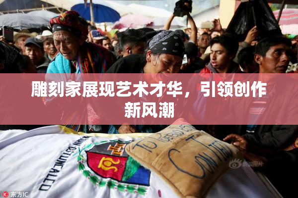 雕刻家展现艺术才华，引领创作新风潮