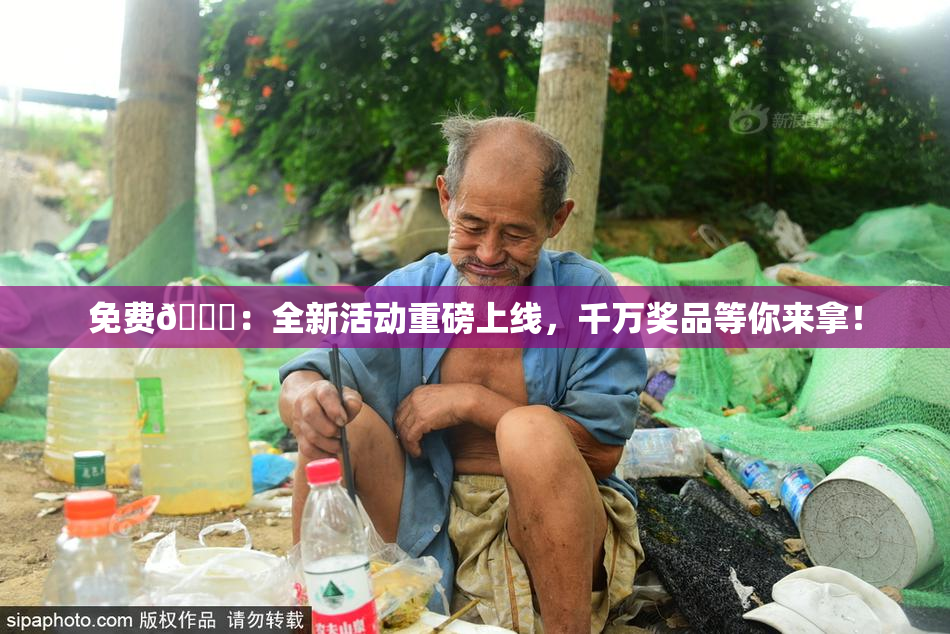 免费🔞：全新活动重磅上线，千万奖品等你来拿！