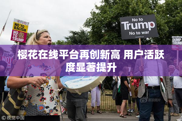 樱花在线平台再创新高 用户活跃度显著提升