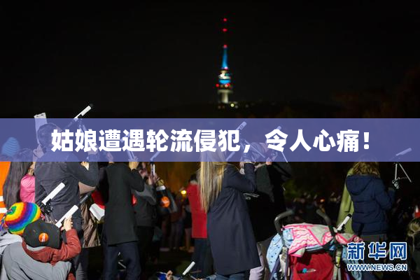 姑娘遭遇轮流侵犯，令人心痛！