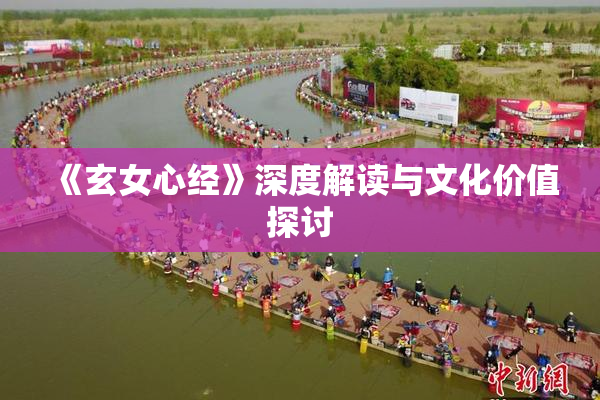 《玄女心经》深度解读与文化价值探讨
