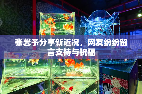 张馨予分享新近况，网友纷纷留言支持与祝福