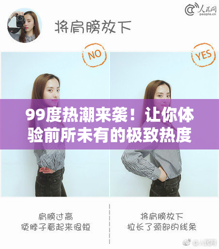 99度热潮来袭！让你体验前所未有的极致热度与激情！
