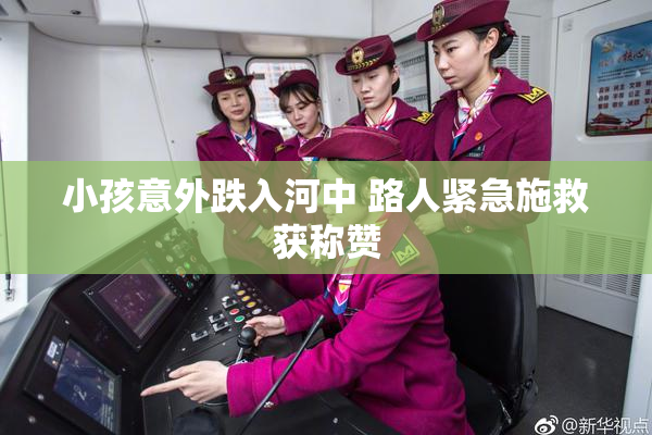 小孩意外跌入河中 路人紧急施救获称赞