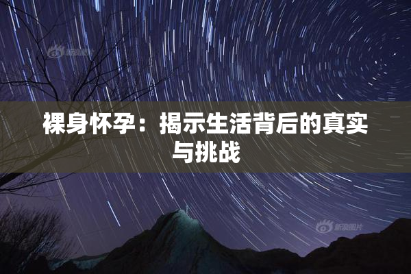 裸身怀孕：揭示生活背后的真实与挑战
