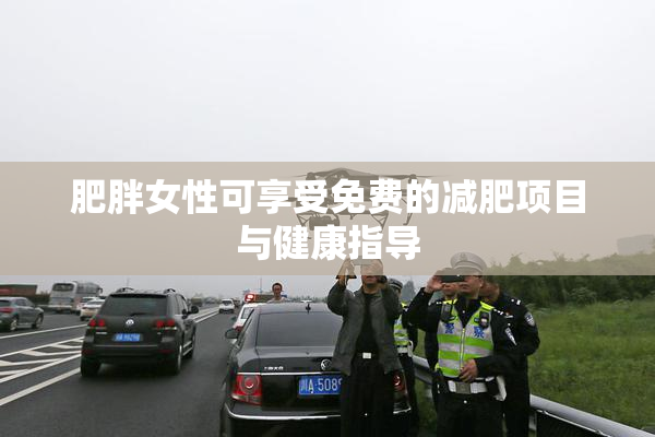 肥胖女性可享受免费的减肥项目与健康指导