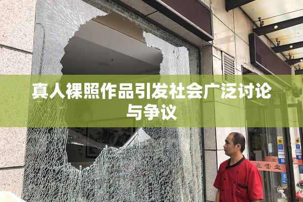 真人裸照作品引发社会广泛讨论与争议