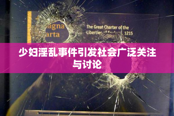 少妇淫乱事件引发社会广泛关注与讨论