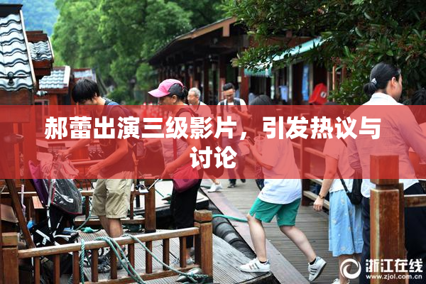 郝蕾出演三级影片，引发热议与讨论