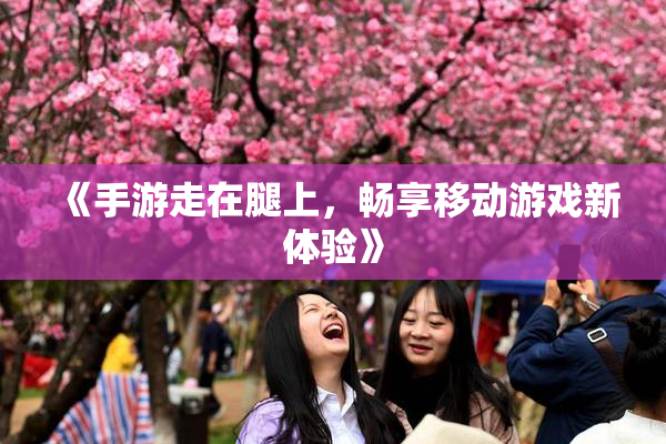 《手游走在腿上，畅享移动游戏新体验》