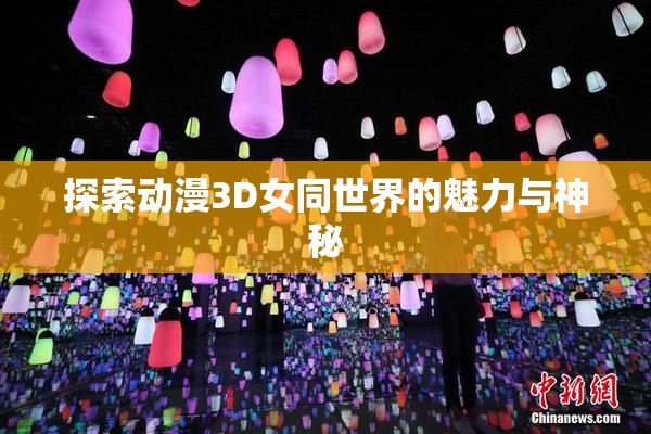 探索动漫3D女同世界的魅力与神秘