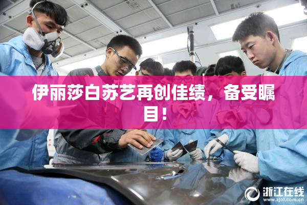 伊丽莎白苏艺再创佳绩，备受瞩目！