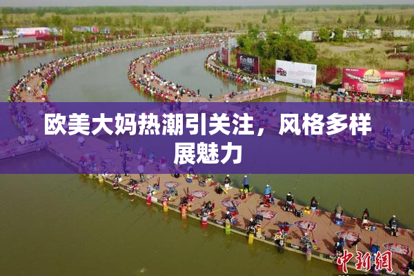 欧美大妈热潮引关注，风格多样展魅力