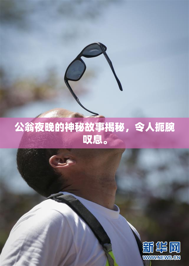 公翁夜晚的神秘故事揭秘，令人扼腕叹息。