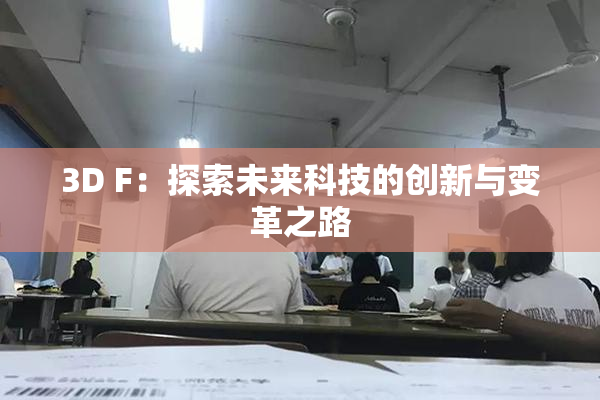 3D F：探索未来科技的创新与变革之路