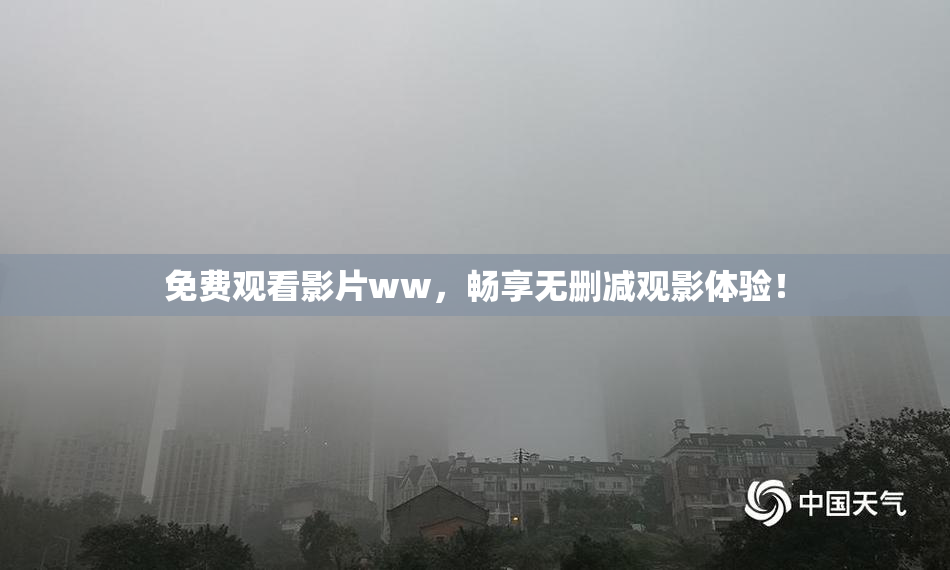 免费观看影片ww，畅享无删减观影体验！