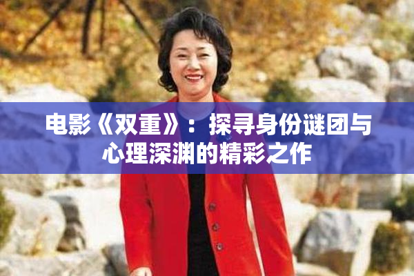 电影《双重》：探寻身份谜团与心理深渊的精彩之作