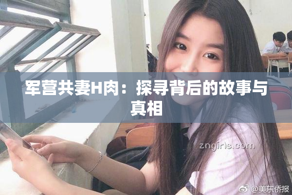 军营共妻H肉：探寻背后的故事与真相