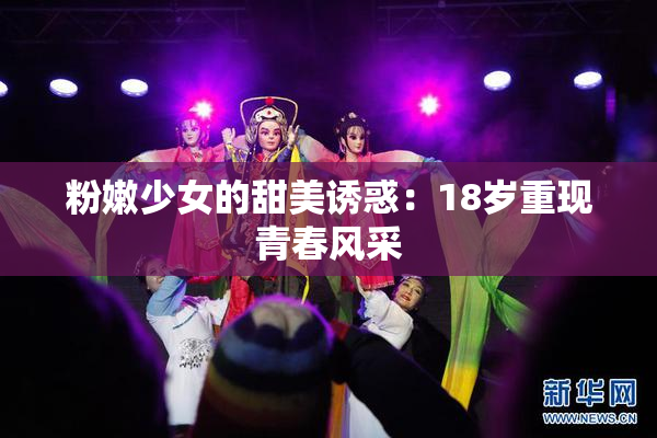 粉嫩少女的甜美诱惑：18岁重现青春风采