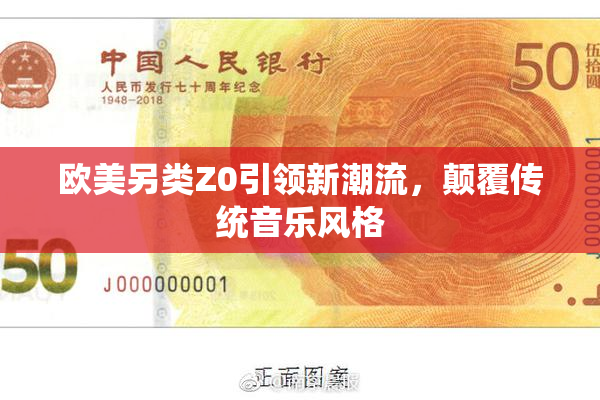 欧美另类Z0引领新潮流，颠覆传统音乐风格