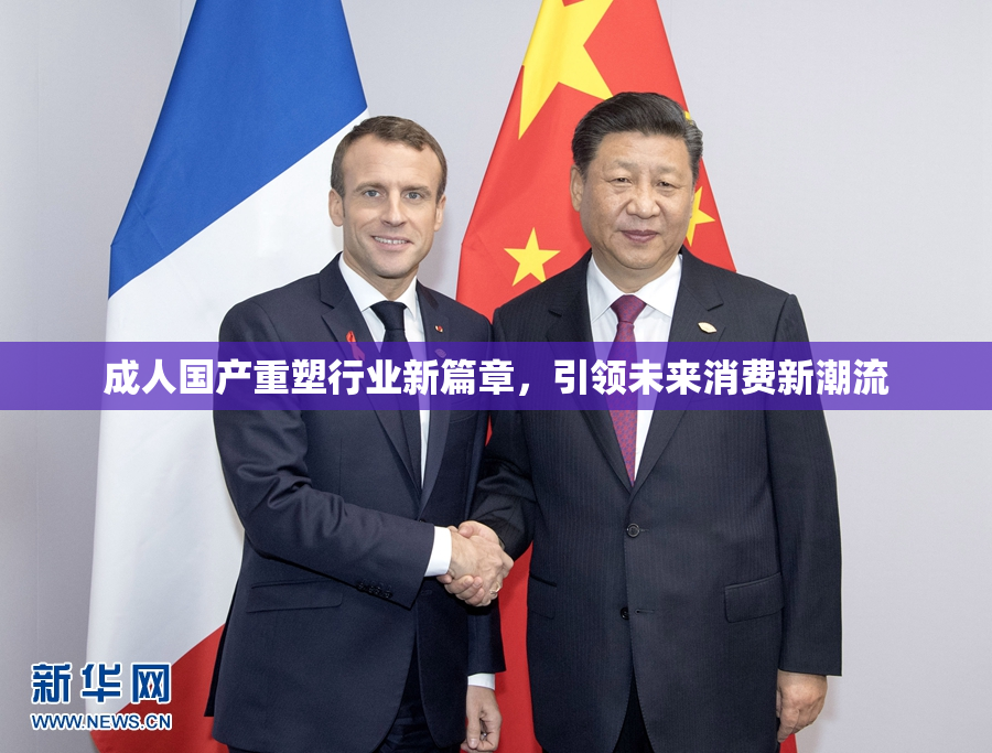 成人国产重塑行业新篇章，引领未来消费新潮流