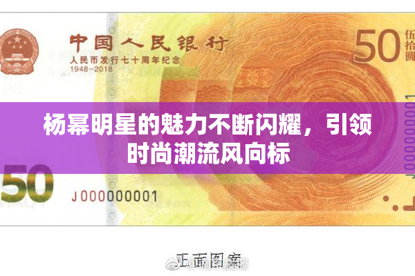 杨幂明星的魅力不断闪耀，引领时尚潮流风向标