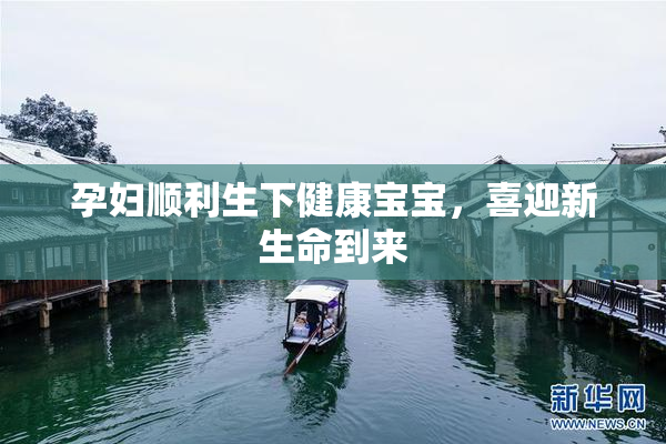 孕妇顺利生下健康宝宝，喜迎新生命到来