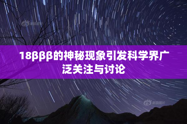 18βββ的神秘现象引发科学界广泛关注与讨论