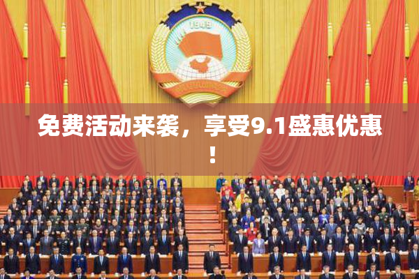 免费活动来袭，享受9.1盛惠优惠！
