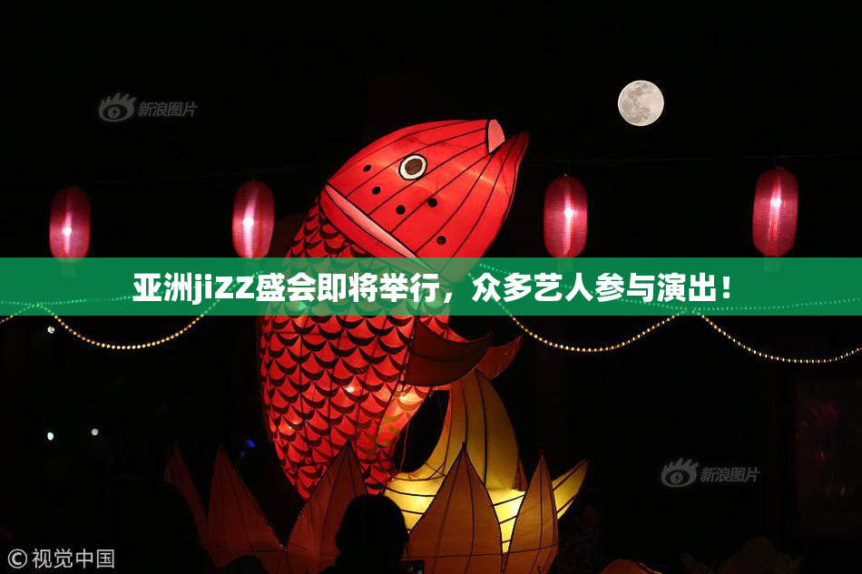 亚洲jiZZ盛会即将举行，众多艺人参与演出！