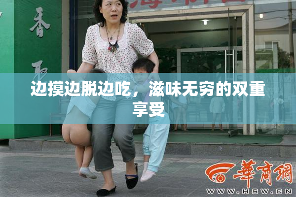 边摸边脱边吃，滋味无穷的双重享受
