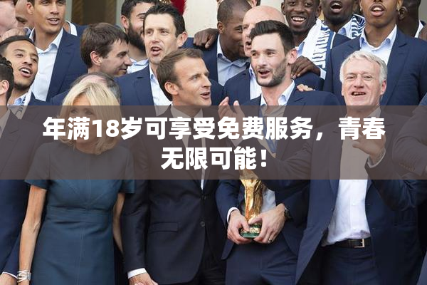 年满18岁可享受免费服务，青春无限可能！