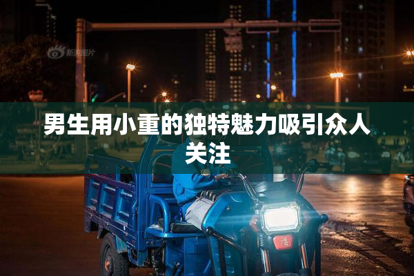 男生用小重的独特魅力吸引众人关注