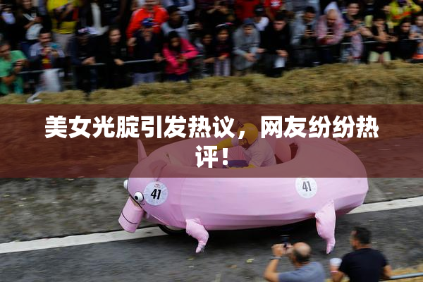 美女光腚引发热议，网友纷纷热评！