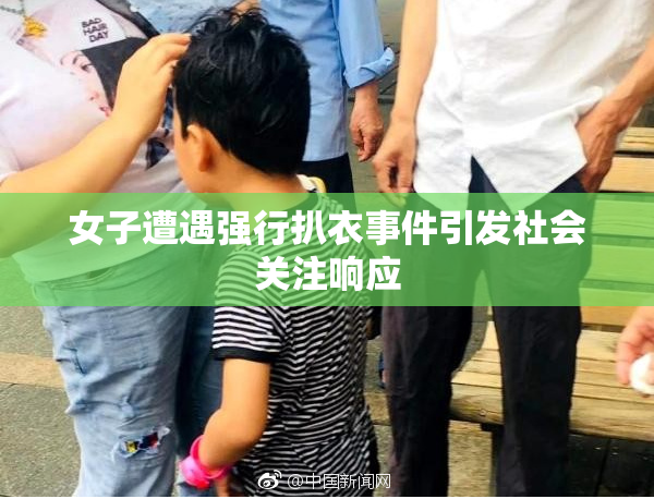 女子遭遇强行扒衣事件引发社会关注响应