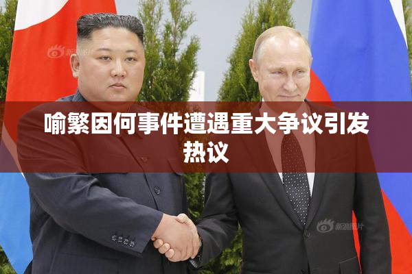 喻繁因何事件遭遇重大争议引发热议