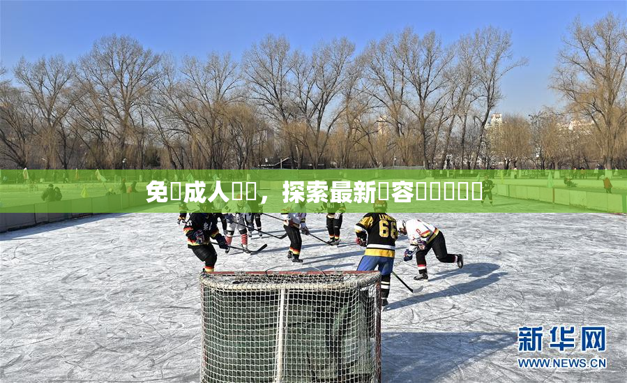 免費成人視頻，探索最新內容與熱門話題
