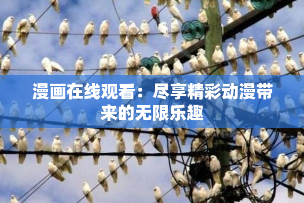 漫画在线观看：尽享精彩动漫带来的无限乐趣