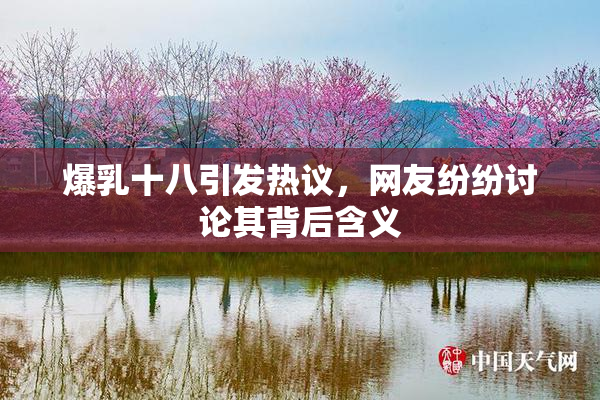 爆乳十八引发热议，网友纷纷讨论其背后含义